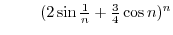 $\qquad\ (2\sin
\frac{1}{n}+\frac{3}{4}\cos n)^{n}$