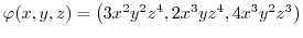 $\varphi(x,y,z)=\left( 3x^{2}y^{2}z^{4},2x^{3}yz^{4},4x^{3}y^{2}%
z^{3}\right) $