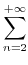 $\displaystyle \sum\limits_{{n=2}}^{{+\infty}}$