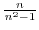 $ {\frac{{n}}{{n^{2}-1}}}$