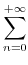 $\displaystyle \sum\limits_{{n=0}}^{{+\infty}}$