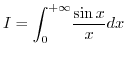 $I=\displaystyle {\displaystyle\int\nolimits_{0}^{+\infty}}
\frac{\sin x}{x}dx$
