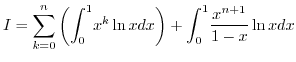 $I=%
{\displaystyle\sum\limits_{k=0}^{n}}
\left(
{\displaystyle\int\nolimits_{0}...
... +\displaystyle {\displaystyle\int\nolimits_{0}^{1}}
\frac{x^{n+1}}{1-x}\ln xdx$