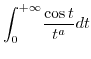 $\displaystyle {\displaystyle\int\nolimits_{0}^{+\infty}}
\frac{\cos t}{t^{a}}dt$