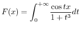 $F(x)=\displaystyle {\displaystyle\int\nolimits_{0}^{+\infty}}
\frac{\cos tx}{1+t^{3}}dt$