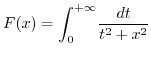 $F(x)=\displaystyle {\displaystyle\int\nolimits_{0}^{+\infty}}
\frac{dt}{t^{2}+x^{2}}$